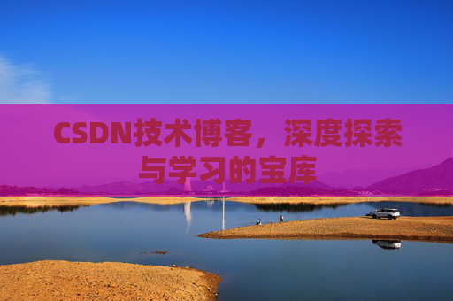 CSDN技术博客，深度探索与学习的宝库